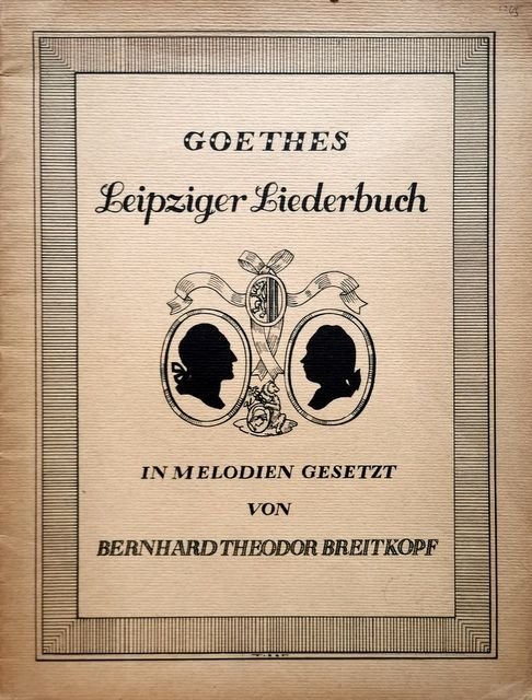 Breitkopf, Bernhard Theodor und Johann Wolfgang von Goethe: - Goethes Leipziger Liederbuch. In Melodien gesetzt Bernhard Theodor Breitkopf 1769, Neu bearbeitet von Günter Raphael