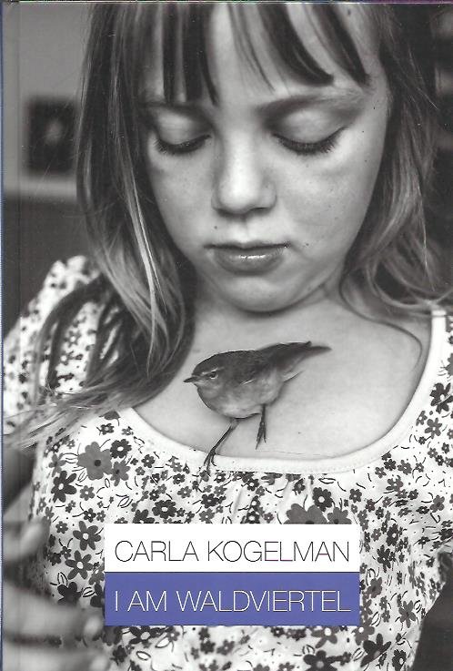 KOGELMAN, Carla - Carla Kogelman - I am Waldviertel. - [New + Signed].