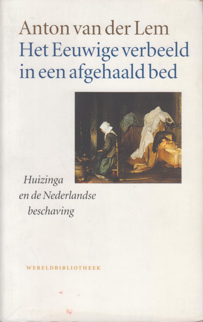 Lem (1954), dr Anton van der - Het Eeuwige verbeeld in een afgehaald bed - Huizinga en de Nederlandse beschaving - Anton van der Lem laat zien hoe Huizinga's visie zich ontwikkelde tegen de achtergrond van zijn tijd.