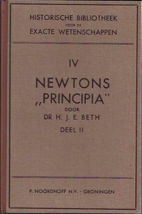 Beth, Dr. H.J.E. - Historische Bibliotheek voor de Exacte Wetenschappel Deel IV: Newton's Principia, Eerste deel. Historische Bibliotheek voor de Exacte Wetenschappel Deel V: Newton's Principia, Tweede deel.