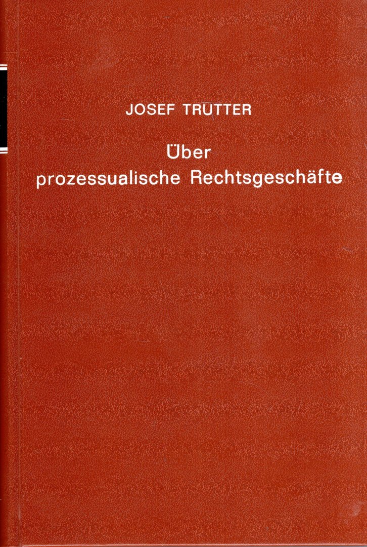 Trutter, Josef. - Über prozessuale Rechtsgeschäfte : zivilprozessuale Studie.