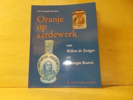 Lunsingh Scheurleer - Oranje op aardewerk van Willem de Zwijger tot Koningin Beatrix