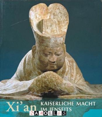 Henriette Pleiger - Xi'an Kaiserliche Macht im Jenseits. Grabfunde und Tempelschätze aus China's alter Haupstadt