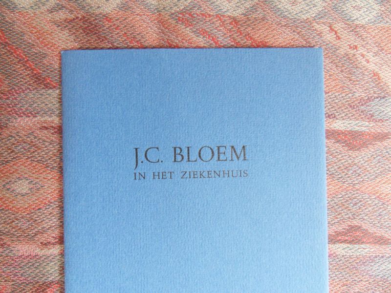 Romijn Meijer, Henk. - J.C. Bloem In Het Ziekenhuis. [ Genummerd ex. 92 / 100 ].