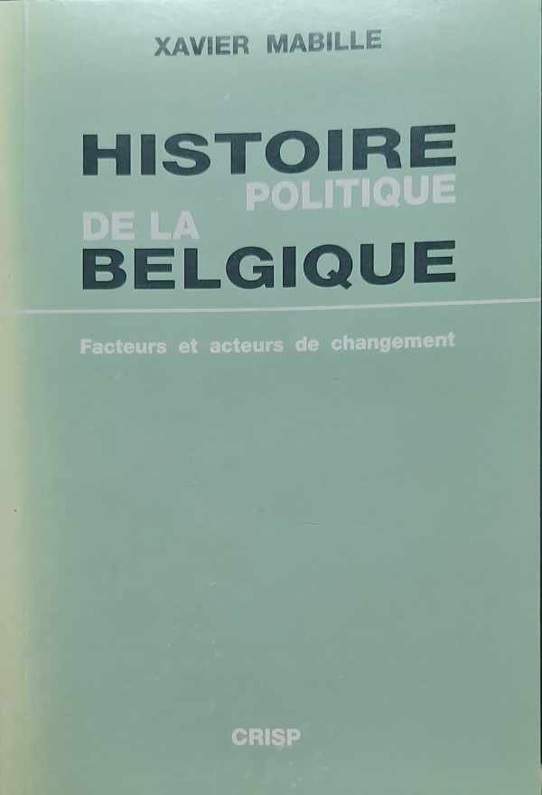 MABILLE Xavier - Histoire politique de la Belgique. Facteurs et acteurs de changement.