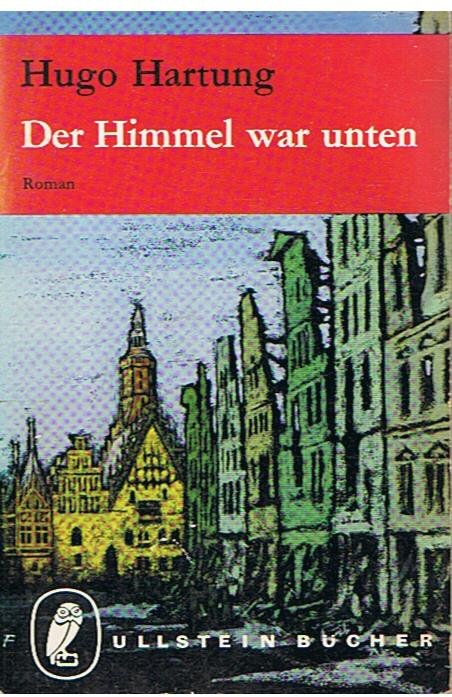 Hartung, Hugo - Der Himmel war unten - von Kzmpf und Untergang Breslaus