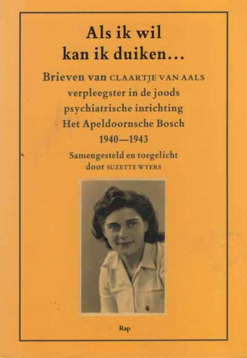 Aals, Claartje van - Als ik wil kan ik duiken... Brieven van Claartje van Aals, verpleegster in de Joods psychiatrische inrichting Het Apeldoornsche Bosch, 1940-1943. Samengesteld en toegelicht door Suzette Wyers