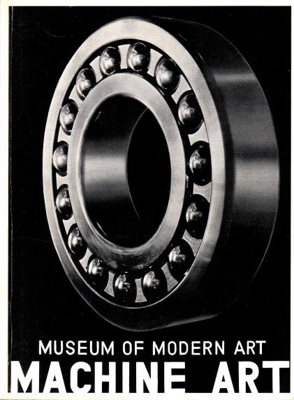 Museum of Modern Art (MoMA) - - Machine art. March 6 to April 30, 1934. The Museum of Modern Art, New York. [Sixtieth- Anniversary Edition; reprint ed. 1994]