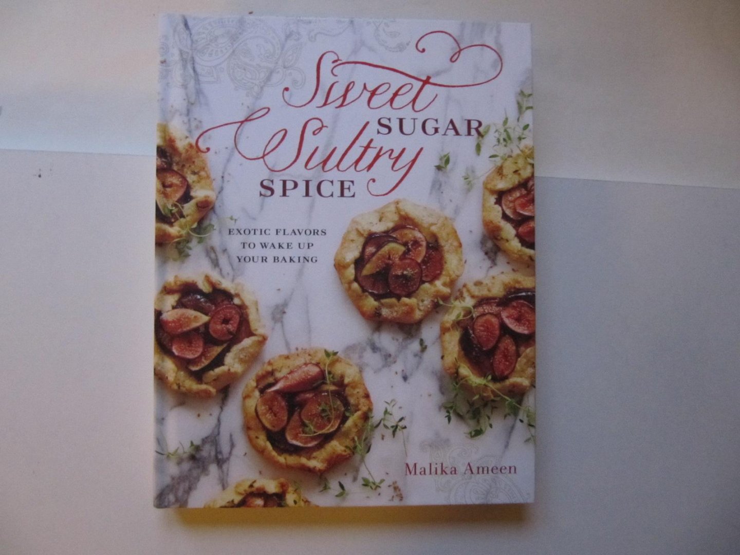 Ameen, Malika - Sweet Sugar, Sultry Spice / Exotic Flavors to Wake Up Your Baking