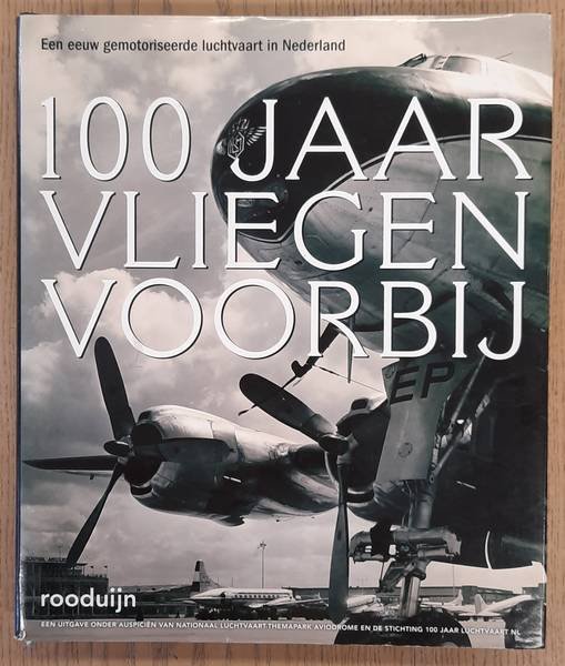 BRUIN, A. DE., NOLTE, ED. & HAZEWINKEL, HARM J. - 100 jaar vliegen voorbij, een eeuw gemotoriseerde luchtvaart in Nederland