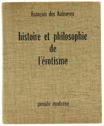 Aulnoyes,Francois des - Histoire et philosophie de l'érotisme (de l'instinct sesuel à l'erotisme et à lámour).
