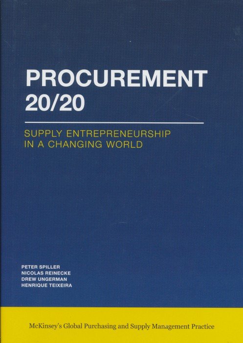 Spiller, Peter / Reinecke, Nicolas / Ungerman, Drew / Teixeira, Henrique - Procurement 20/20. Supply entrepeneurship in a changing world.