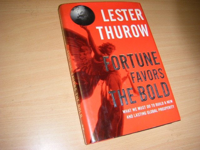 Thurow, Lester - Fortune favors the bold What we must do to build a new and lasting global prosperity