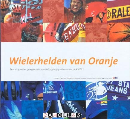 Fred van Slogteren - Wielerhelden Van Oranje een uitgave ter gelegenheid van het 75-jarig jubileum van de KNWU