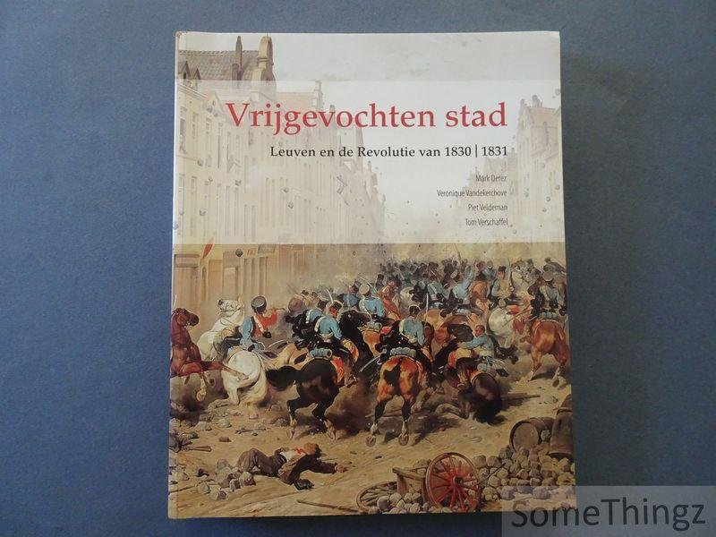 Derez, Mark / Vandekerchove, Veronique / Veldeman, Piet en Verschaffel, Tom. - Vrijgevochten stad: Leuven en de revolutie van 1830-1831.
