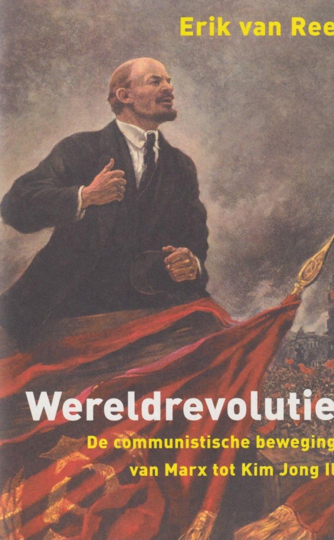 Ree, Erik van - Wereldrevolutie: De communistische beweging van Marx tot Kim Jong Il