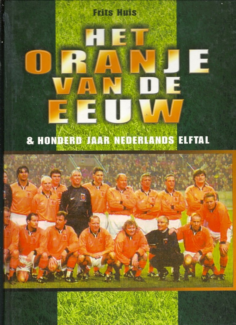 FRITS HUIS - Het Oranje van de Eeuw -Honderd jaar Nederlands elftal