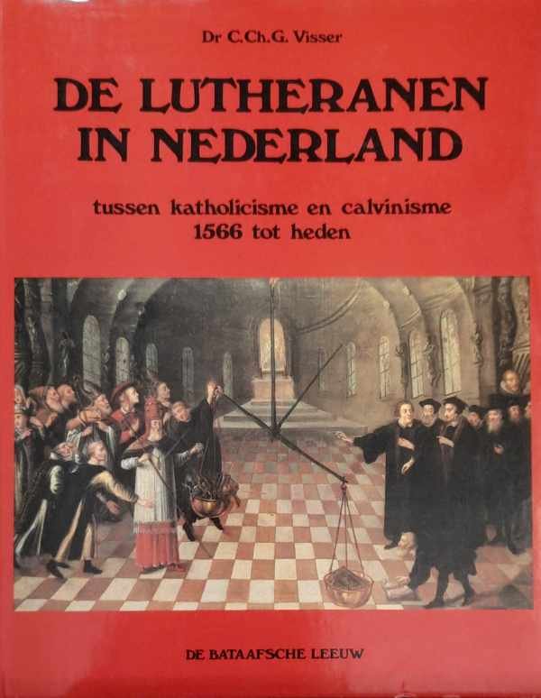 VISSER C. Ch. G. Dr - De Lutheranen in Nederland tussen katholicisme en calvinisme 1566 tot heden