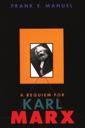 Manuel, Frank - A Requiem for Karl Marx.