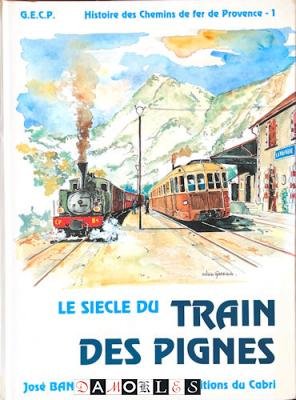 José Banaudo - Le Siecle du Train des Pignes. Histoire des Chemins de fer de Province - 1