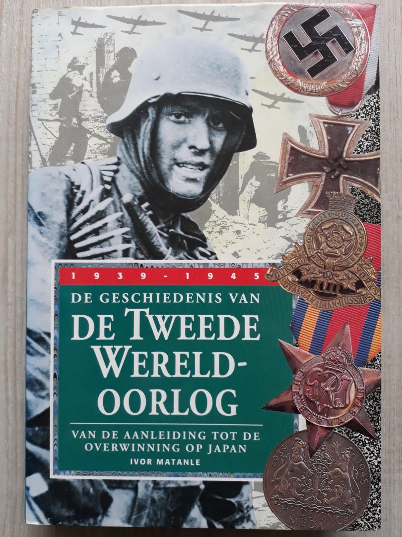 Matanle, Ivor - De geschiedenis van de Tweede Wereldoorlog 1939-1945 Van de aanleiding tot de overwinning op Japan