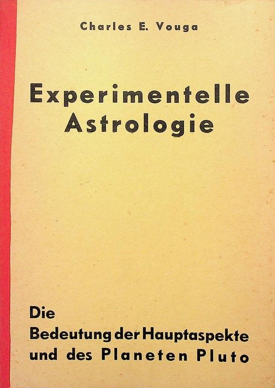 Vouga, Charles E. - Experimentelle Astrologie. I. Die Hauptaspekte und ihre Auswirkung. II. Die Bedeutung des Planeten Pluto