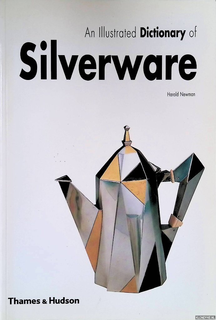 Newman, Harold - An Illustrated Dictionary of Silverware: 2373 Entries Relating to British and North American Wares, Decorative Techniques and Styles, and Leading Designers and Makers, principally from c. 1500 to the present