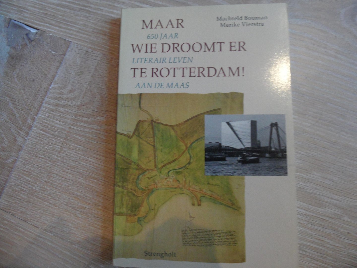 Bouman, Machterld & Vierstra, Marike - Maar wie droomt er te Rotterdam! 650 jaar literair leven aan de Maas
