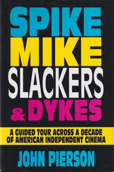 Pierson, John - Spike, Mike, Slackers & Dykes. A Guided Tour Across a Decade of American Independent Cinema