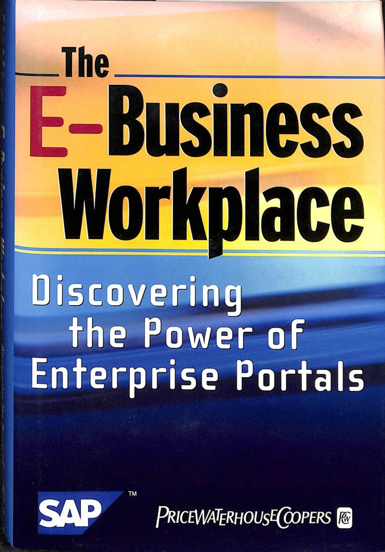 PricewaterhouseCoopers - The E-Business Workplace. Discovering the Power of Enterprise Portals. Inclusief CD PricewaterhouseCoopers - The E-Business Workplace. Discovering the Power of Enterprise Portals. Inclusief CD