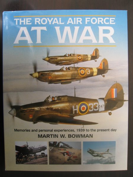 Bowman, Martin W. - The Royal Air Force at War. Memories and personal experiences, 1939 to the present day