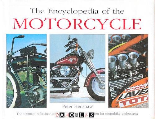 Peter Henshaw - The Encyclopedia of the Motorcycle. The ultimate reference and comprehensive companion for motorbike enthusiasts