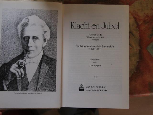 Jongste, C. de - Klacht en Jubel. Facetten uit de 'kleine kerkhistorie' rondom Ds. Nicolaas Hendrik Beversluis (1850-1931).