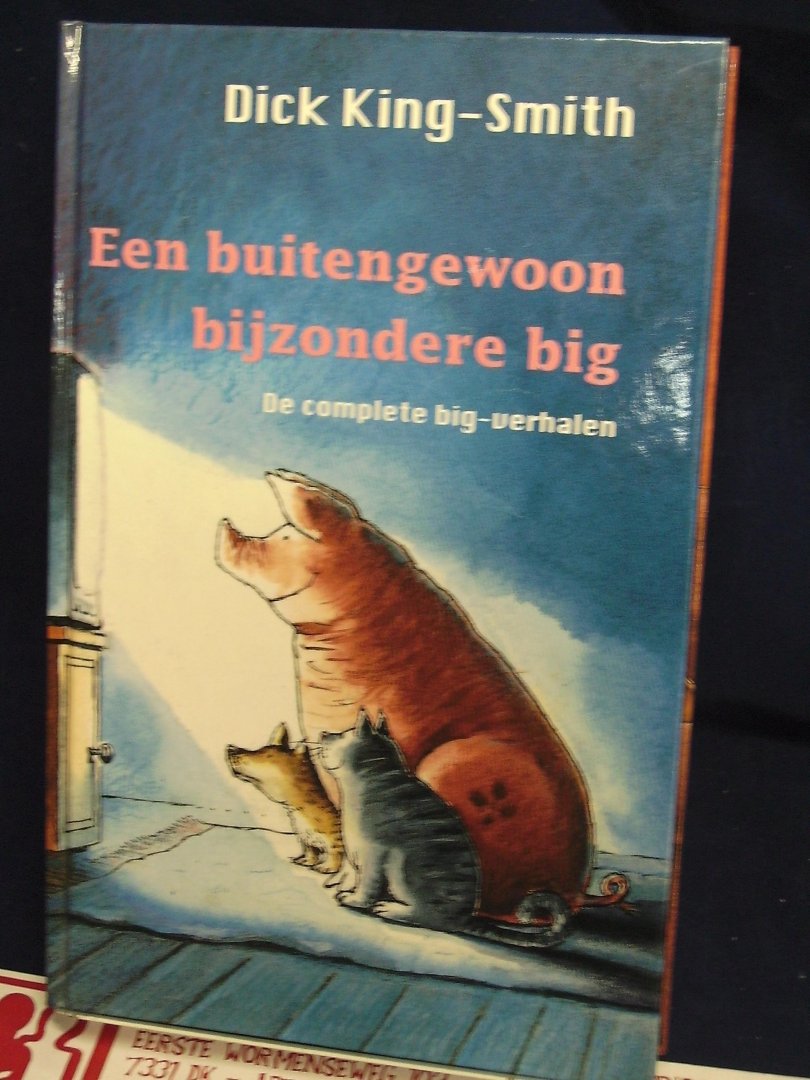 King-Smith, Dick - Een buitengewoon bijzondere big ; De complete big-verhalen/ vertaald door Els van Delden, met tekeningen van Klaas Verplancke