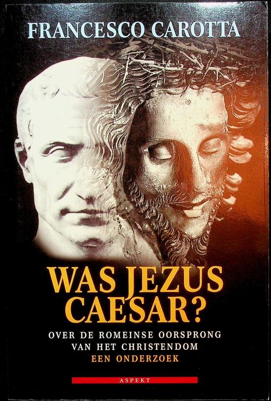 Carotta, Francesco - Was Jezus Caesar? Over de romeinse oorsprong van het christendom. Een onderzoek