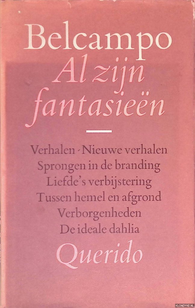Belcampo - Al zijn fantasieën: Verhalen; Nieuwe verhalen; Sprongen in de branding; Liefde's verbijstering; Tussen hemel en afgrond; Verborgenheden; De ideale dahlia