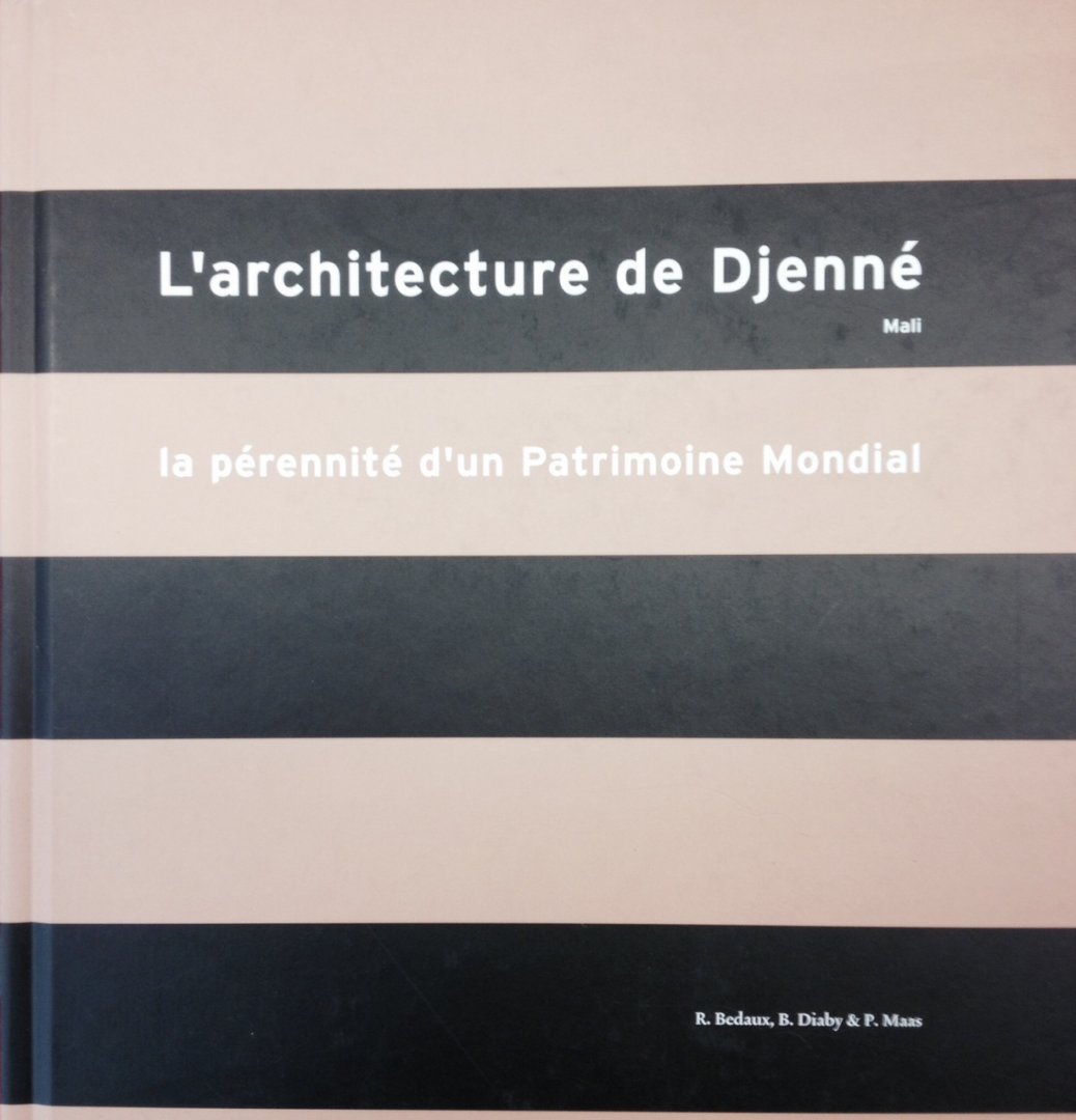 Bedaux, R. Diaby, B. Maas, P. - L'architecture de Djenné, Mali La pérenité d'un Patrimoine Mondial