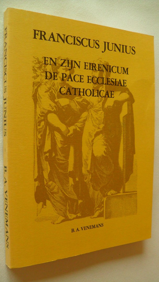 Venemans B.A. - Franciscus Junius en zijn Eirenicum de Pace Ecclesiae Catholicae