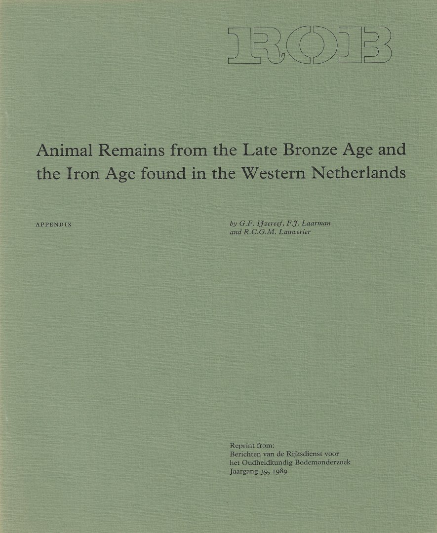 IJZEREEF, G.F., F.J. LAARMAN & R.C.G.M. LAUWERIER. - Animal Remains from the Late Bronze Age and the Iron Age found in the Western Netherlands.