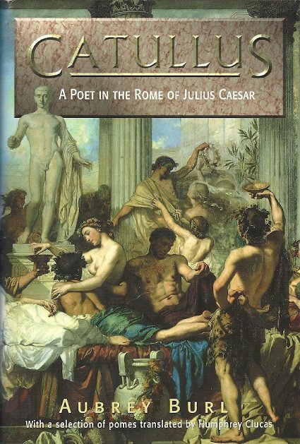 BURL, AUBREY - Catullus -A Poet in the Rome of Julius Caesar