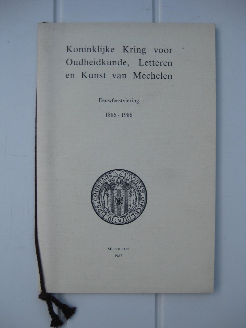 Jans, Aloïs, Wollebrants, François, Joosen, Henry en Ramaekers, Jef. - Koninklijke Kring voor Oudheidkunde, Letteren en Kunst van Mechelen. Eeuwfeestviering 1886-1986.