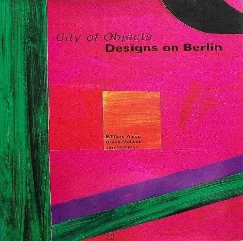 ALSOP, WILLIAM, BRUCE MCLEAN AND JAN STORMER. - City of Objects. Designs on Berlin.