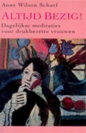 Anne Wilson Schaef & F. Bekx Verhulst - Altijd  bezig! dagelijkse meditaties voor drukbezette vrouwen
