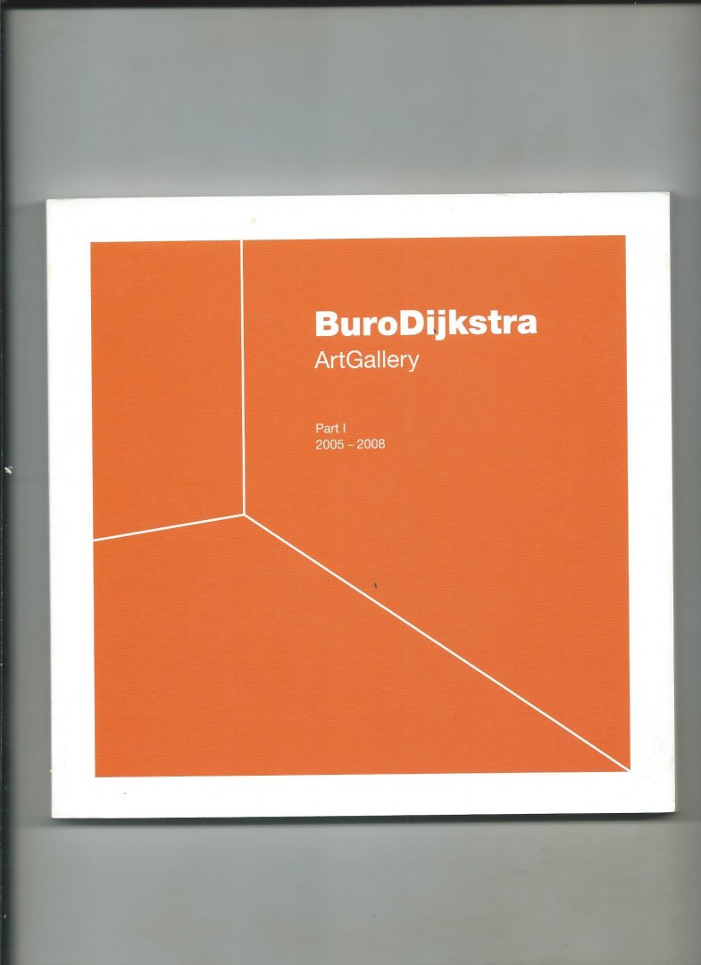 Dijkstra, Albert (edited by) - Buro Dijkstra. Art Gallery. Part 1. 2005 - 2008.