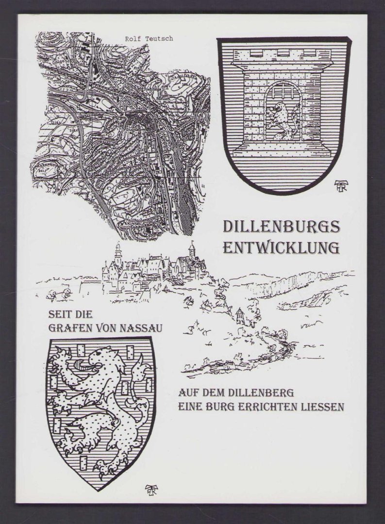 Rolf Teutsch - Dillenburgs Entwicklung seit die Grafen von Nassau auf dem Dillenberg eine Burg errichten lie�en