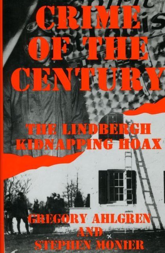 Ahlgren, Gregory & Stephen Monier. - Crime of the Century : the Lindbergh Kidnapping Hoax.