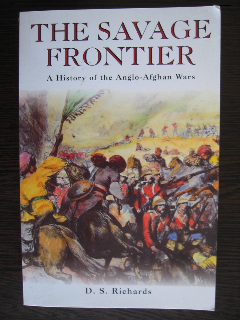 Richards, D.S. - The Savage Frontier. A History of the Anglo-Afghan Wars.