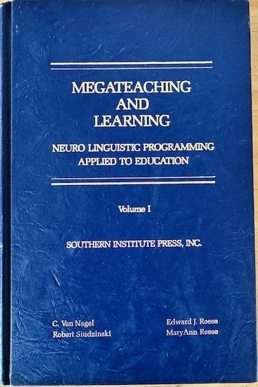 Van Nagel, C./ Siudzinski, Robert / Reese, Edward J. / Reese, MaryAnn - MEGATEACHING AND LEARNING.  Neuro Linguistic Programming Applied to Education Volume I. (1st limited edition)