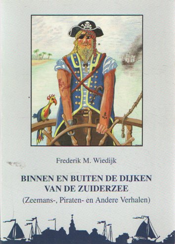 Wiedijk, Frederik M. - Binnen en buiten de dijken van de Zuiderzee (Zeemans-, Piraten- en andere verhalen