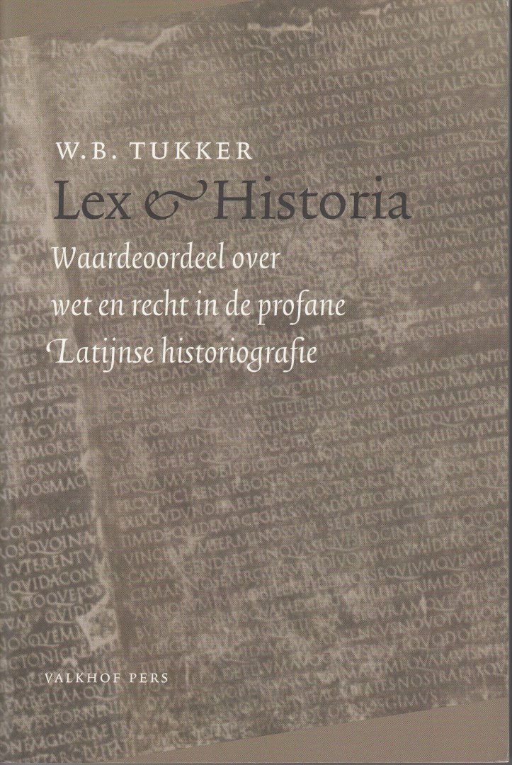 Tukker, W.B. - Lex et historia. Waardeoordeel over wet en recht in de profane Latijnse historiografie.